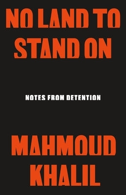 No Land to Stand on: Notes from Detention by Khalil, Mahmoud