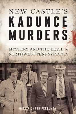 New Castle's Kadunce Murders: Mystery and the Devil in Northwest Pennsylvania by Perelman, Dale Richard