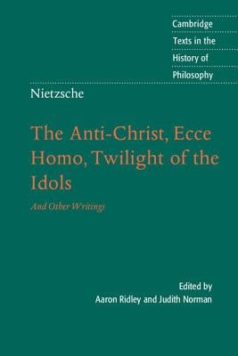 Nietzsche: The Anti-Christ, Ecce Homo, Twilight of the Idols: And Other Writings by Ridley, Aaron