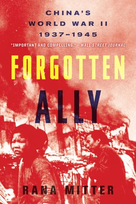 Forgotten Ally: China's World War II, 1937-1945 by Mitter, Rana