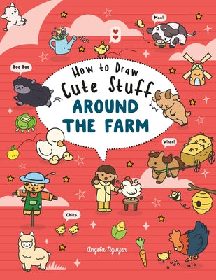 How to Draw Cute Stuff Around the Farm by Nguyen, Angela