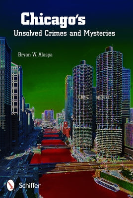 Chicago's Unsolved Crimes & Mysteries by Alaspa, Bryan W.