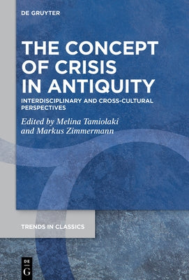 The Concept of Crisis in Antiquity: Interdisciplinary and Cross-Cultural Perspectives by Tamiolaki, Melina