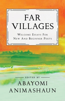 Far Villages: Welcome Essays for New & Beginner Poets by Animashaun, Abayomi