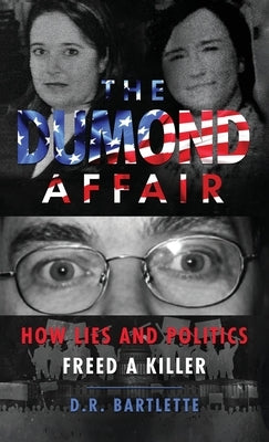 The Dumond Affair: How Lies And Politics Freed A Killer by Bartlette, D. R.
