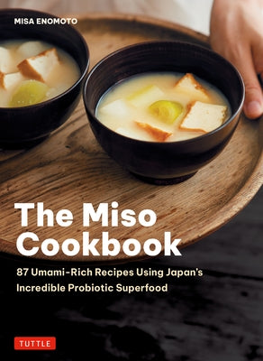 The Miso Cookbook: 87 Umami-Rich Recipes Using Japan's Incredible Probiotic Superfood by Enomoto, Misa