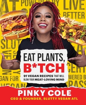 Eat Plants, B*tch: 91 Vegan Recipes That Will Blow Your Meat-Loving Mind by Cole, Pinky