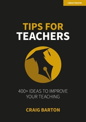 Tips for Teachers: 400+ Ideas to Improve Your Teaching: Hodder Education Group by Barton, Craig