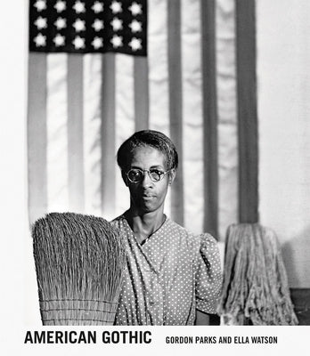 Gordon Parks: American Gothic: Gordon Parks and Ella Watson by Parks, Gordon