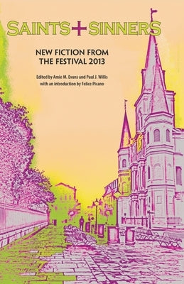 Saints+Sinners 2013: New Fiction from the Festival by Evans, Amie M.