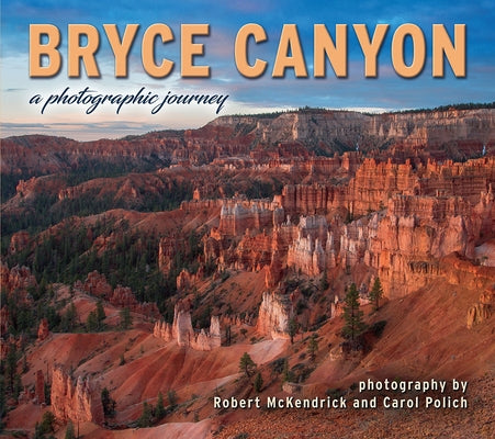 Bryce Canyon: A Photographic Journey by McKendrick, Robert