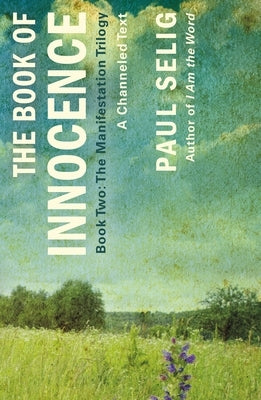 The Book of Innocence: A Channeled Text: (Book Two of the Manifestation Trilogy) by Selig, Paul