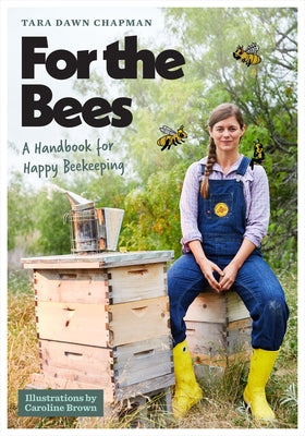 For the Bees: A Handbook for Happy Beekeeping by Chapman, Tara Dawn