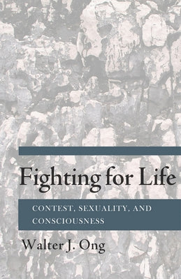 Fighting for Life: Contest, Sexuality, and Consciousness by Ong, Walter J.