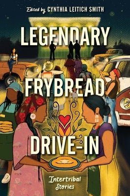 Legendary Frybread Drive-In: Intertribal Stories by Smith, Cynthia Leitich