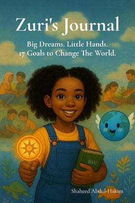 Zuri's Journal: Big Dreams.Little Hands.17 Goals To Change The World by Abdul-Hakim, Shaheed