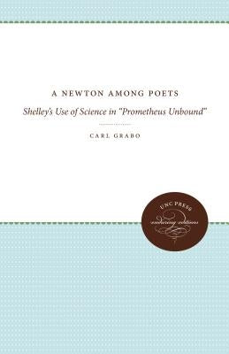 A Newton Among Poets: Shelley's Use of Science in Prometheus Unbound by Grabo, Carl