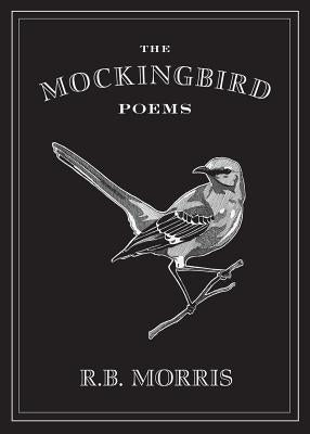 The Mockingbird Poems by Morris, Richard Bruce