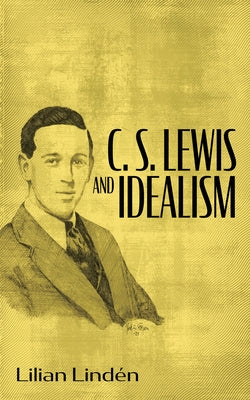 C. S. Lewis and Idealism by LindÃ©n, Lilian