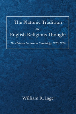 The Platonic Tradition in English Religious Thought: The Hulsean Lectures at Cambridge 1925-1926 by Inge, William R.