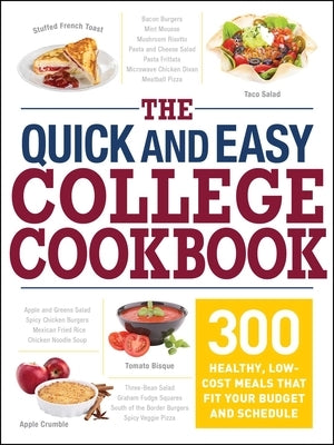 The Quick and Easy College Cookbook: 300 Healthy, Low-Cost Meals That Fit Your Budget and Schedule by Adams Media