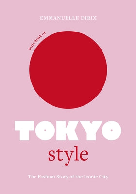 Little Book of Tokyo Style: The Fashion History of the Iconic City by Dirix, Emmanuelle