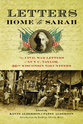 Letters Home to Sarah: The Civil War Letters of Guy C. Taylor, Thirty-Sixth Wisconsin Volunteers by Taylor, Guy C.