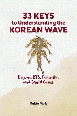 33 Keys to Understanding the Korean Wave: Beyond BTS, Parasite, and Squid Game by Park, Sukie