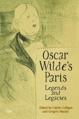 Oscar Wilde's Paris: Legends and Legacies by Colligan, Colette
