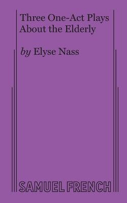 Three One-Act Plays About the Elderly by Nass, Elyse