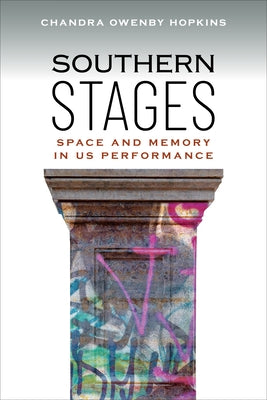 Southern Stages: Space and Memory in Us Performance by Hopkins, Chandra Owenby