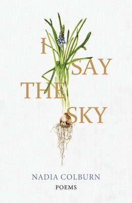 I Say the Sky: Poems by Colburn, Nadia