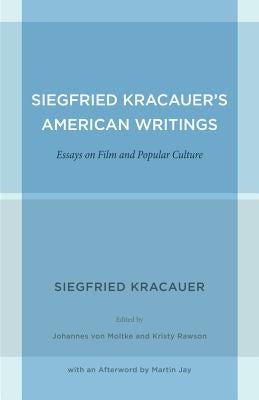 Siegfried Kracauer's American Writings: Essays on Film and Popular Culture Volume 45 by Kracauer, Siegfried