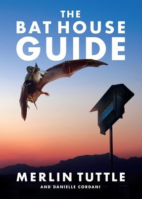 The Bat House Guide by Tuttle, Merlin