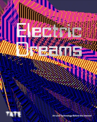 Electric Dreams: Art and Technology Before the Internet by Ravaglia, Valentina