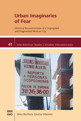 Urban Imaginaries of Fear: Historical Reconstructions of a Segregated and Fragmented Mexican City by ZarazÃºa VillaseÃ±or, Ulises Bonifacio