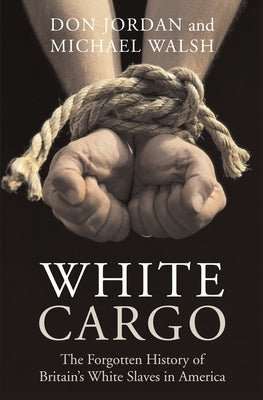 White Cargo: The Forgotten History of Britain's White Slaves in America by Jordan, Don