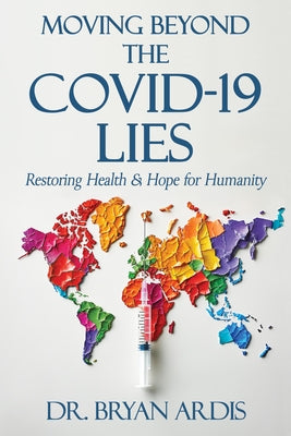 Moving Beyond the Covid-19 Lies: Restoring Health & Hope for Humanity by Ardis, Bryan