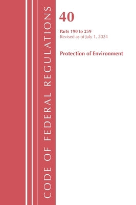 Code of Federal Regulations, Title 40 Protection of the Environment 190-259, Revised as of July 1, 2024 by Office of the Federal Register (U S )