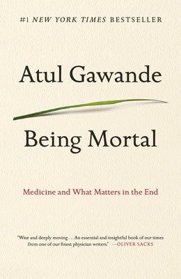 Being Mortal: Medicine and What Matters in the End by Gawande, Atul