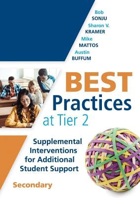 Best Practices at Tier 2: Supplemental Interventions for Additional Student Support, Secondary (Rti Tier 2 Intervention Strategies for Secondary by Sonju, Bob