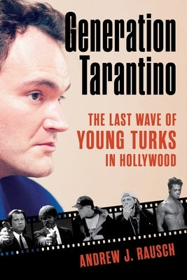 Generation Tarantino: The Last Wave of Young Turks in Hollywood by Rausch, Andrew J.