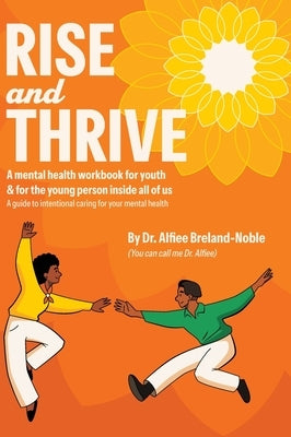 Rise and Thrive: A mental health workbook for youth & for the young person inside all of us by Breland-Noble, Alfiee