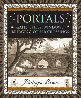 Portals: Gates, Stiles, Windows, Bridges & Other Crossings by Lewis, Philippa