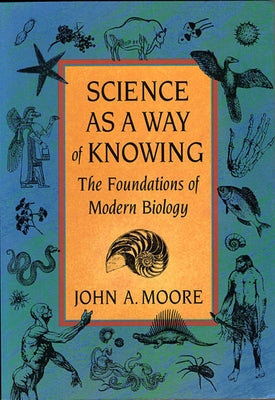 Science as a Way of Knowing: The Foundations of Modern Biology by Moore, John a.