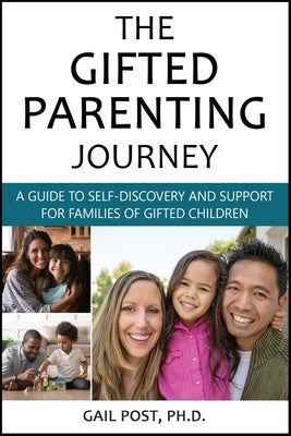 The Gifted Parenting Journey: A Guide to Self-Discovery and Support for Families of Gifted Children by Post Ph. D., Gail