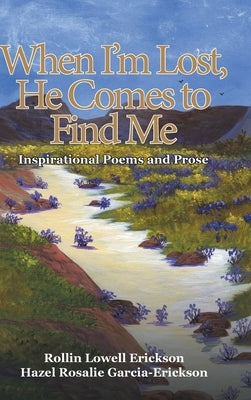 When I'm Lost, He Comes to Find Me: Inspirational Poems and Prose by Erickson, Rollin Lowell
