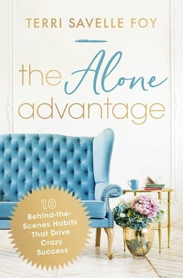 The Alone Advantage: 10 Behind-The-Scenes Habits That Drive Crazy Success by Savelle Foy, Terri