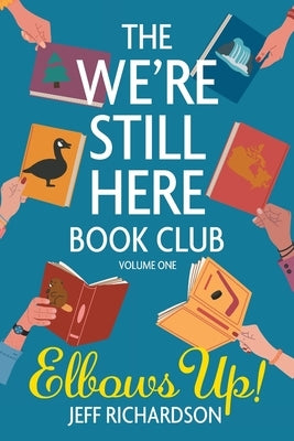 The We're Still Here Book Club. Volume One: Elbows Up! by Richardson, Jeff