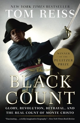 The Black Count: Glory, Revolution, Betrayal, and the Real Count of Monte Cristo (Pulitzer Prize for Biography) by Reiss, Tom